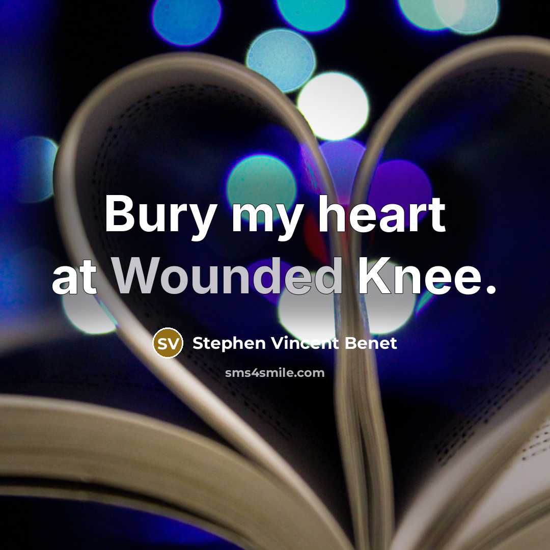“Bury my heart at Wounded Knee.…” quote by Stephen Vincent Benet