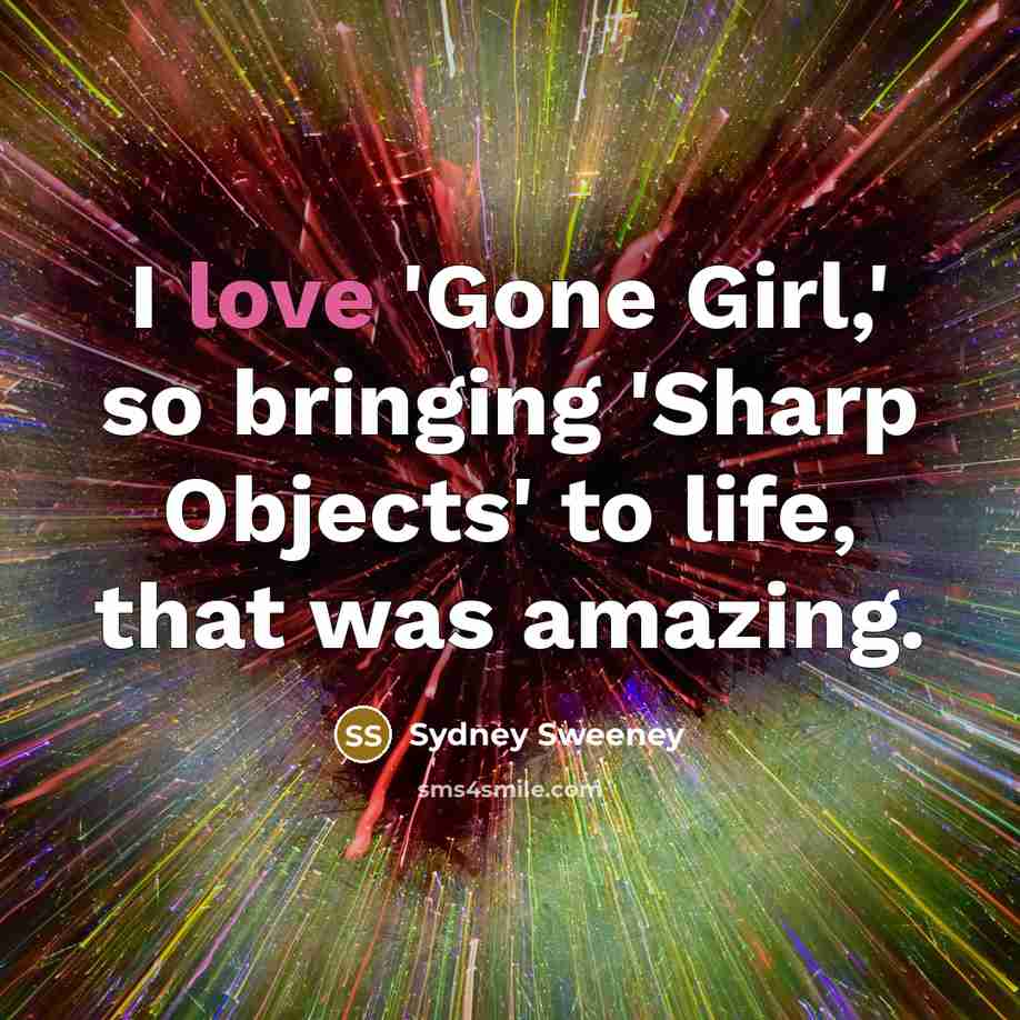“I love 'Gone Girl,' so bringing 'Sharp Objects' to life,…” quote by Sydney Sweeney