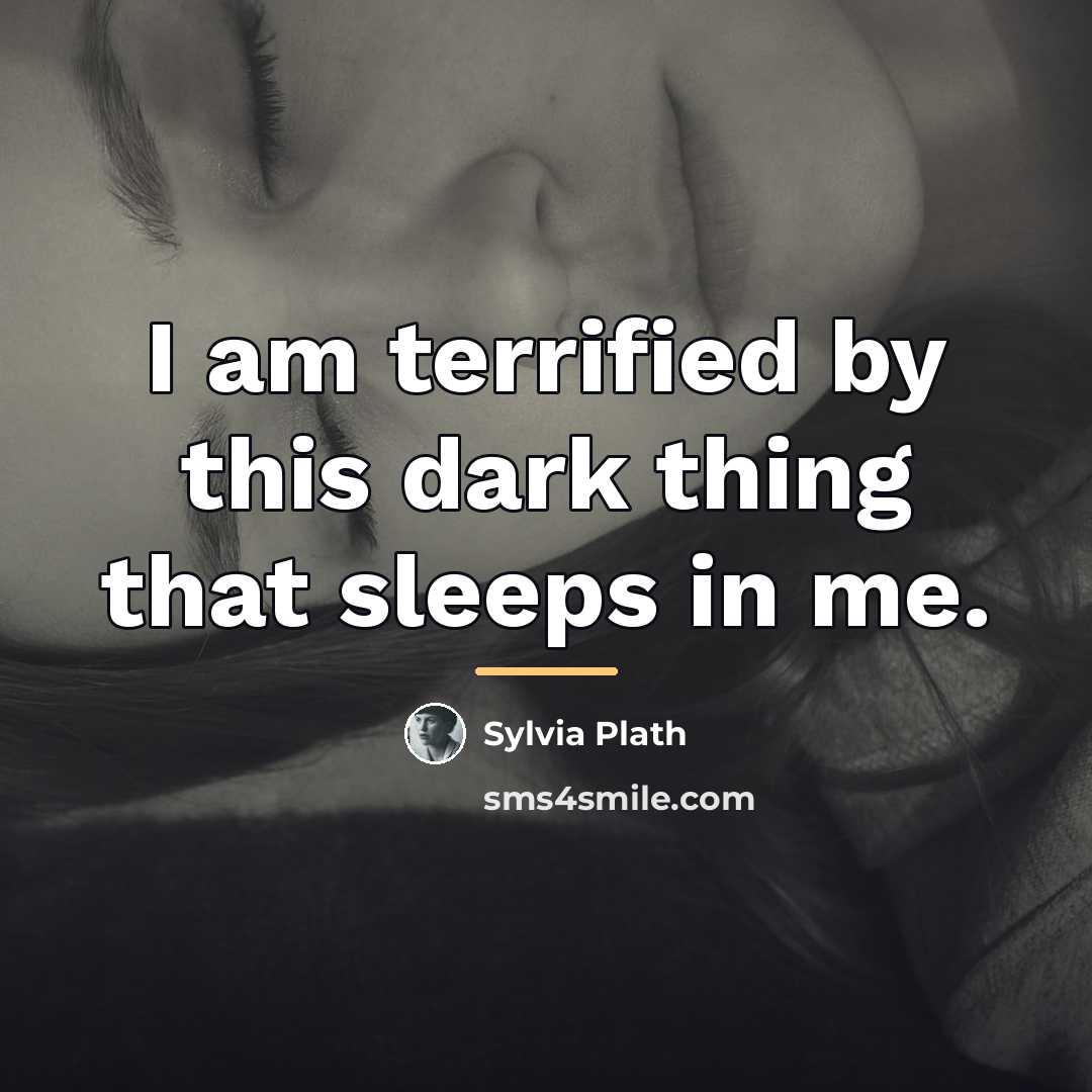 “I am terrified by this dark thing that sleeps in…” quote by Sylvia Plath