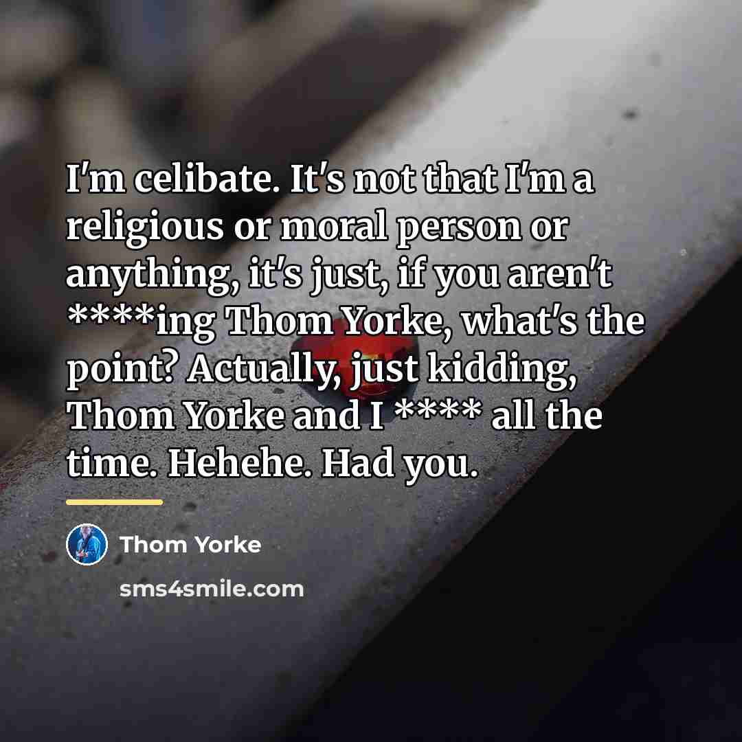 “I'm celibate. It's not that I'm a religious or moral…” quote by Thom Yorke