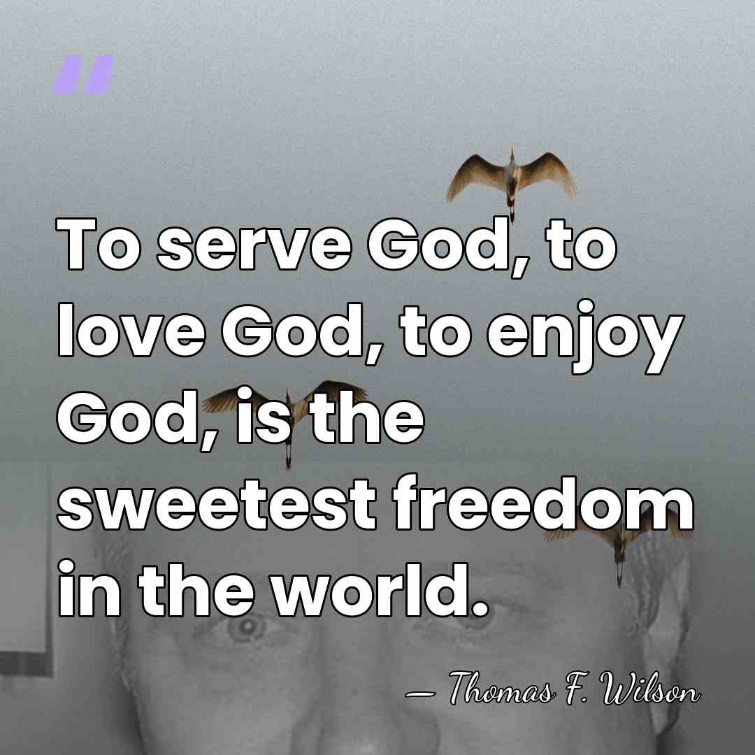 To serve God, to love God, to enjoy God, is the sweetest&hellip; - Thomas F. Wilson
