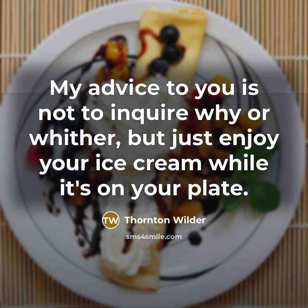 “My advice to you is not to inquire why or…” quote by Thornton Wilder
