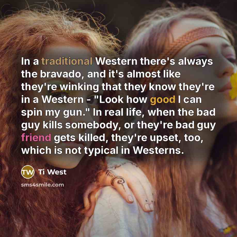“In a traditional Western there's always the bravado, and it's…” quote by Ti West