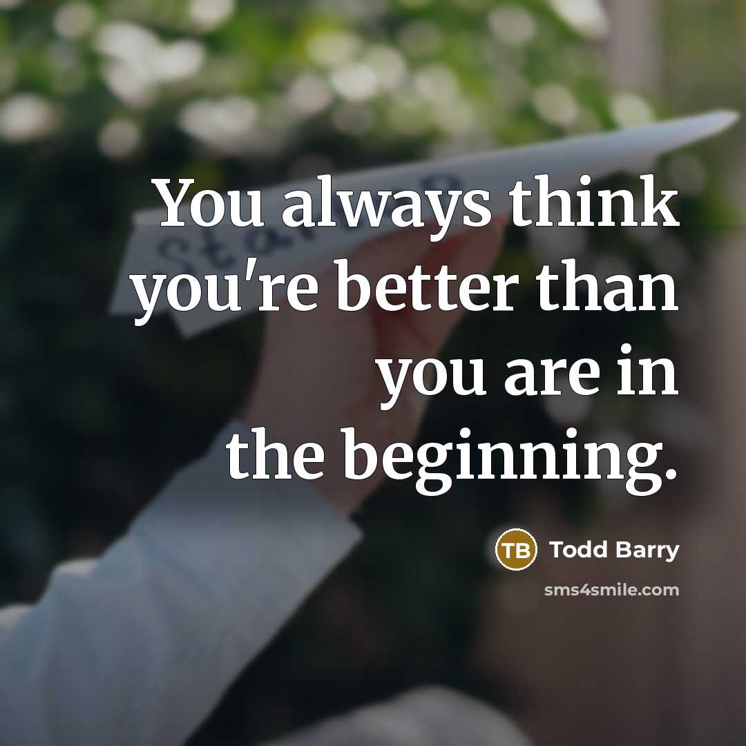 “You always think you're better than you are in the…” quote by Todd Barry