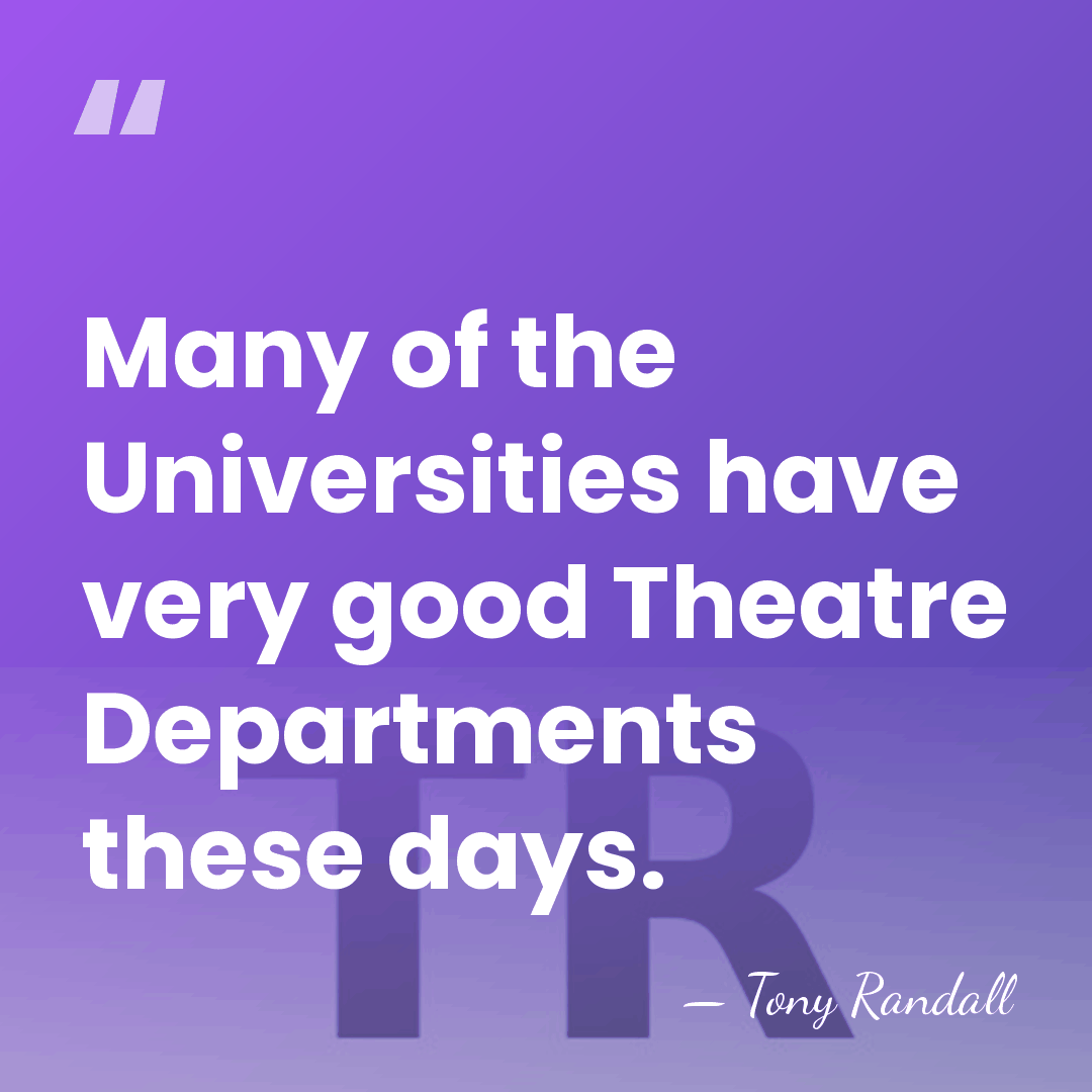 Many of the Universities have very good Theatre Departments these days. - Tony Randall