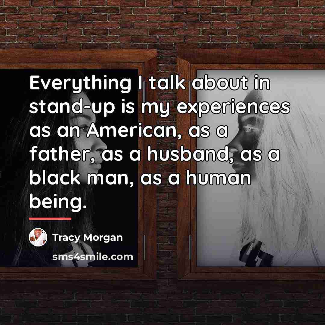 “Everything I talk about in stand-up is my experiences as…” quote by Tracy Morgan