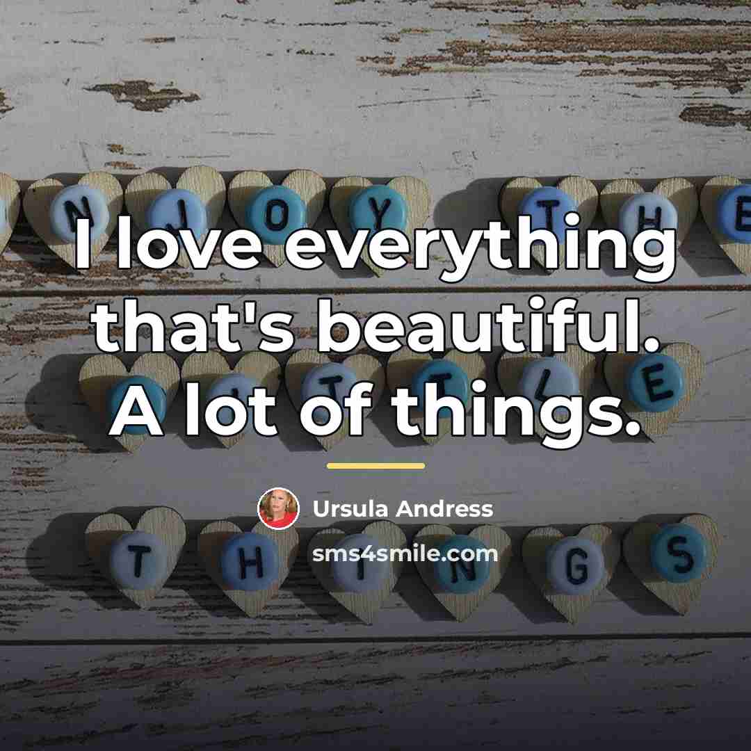 “I love everything that's beautiful. A lot of things.…” quote by Ursula Andress