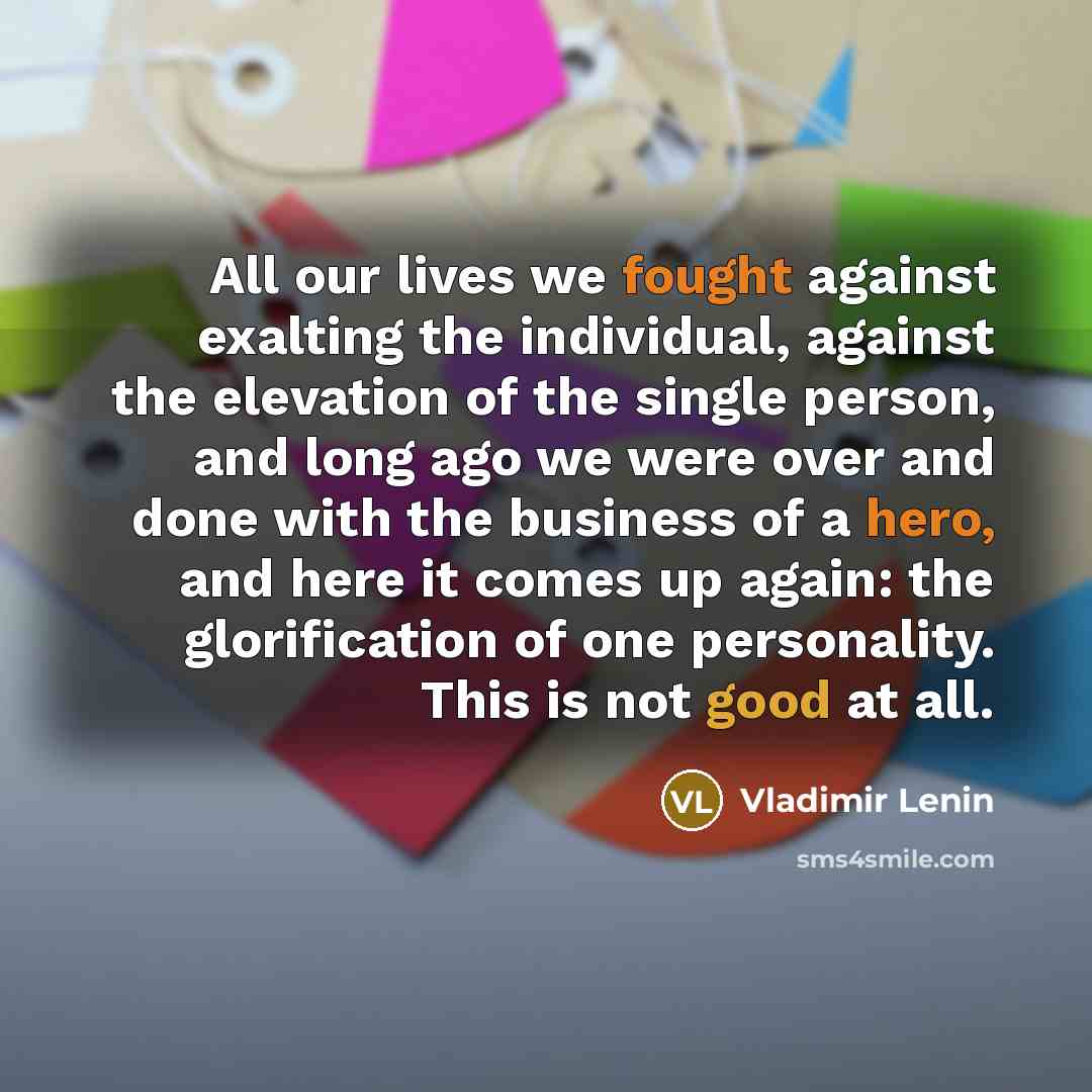 “All our lives we fought against exalting the individual, against…” quote by Vladimir Lenin