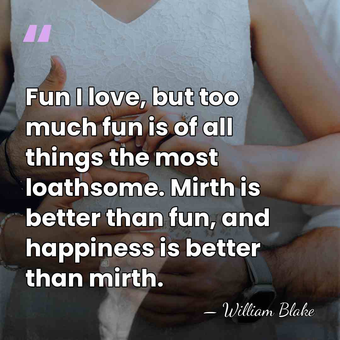 Fun I love, but too much fun is of all things the&hellip; - William Blake