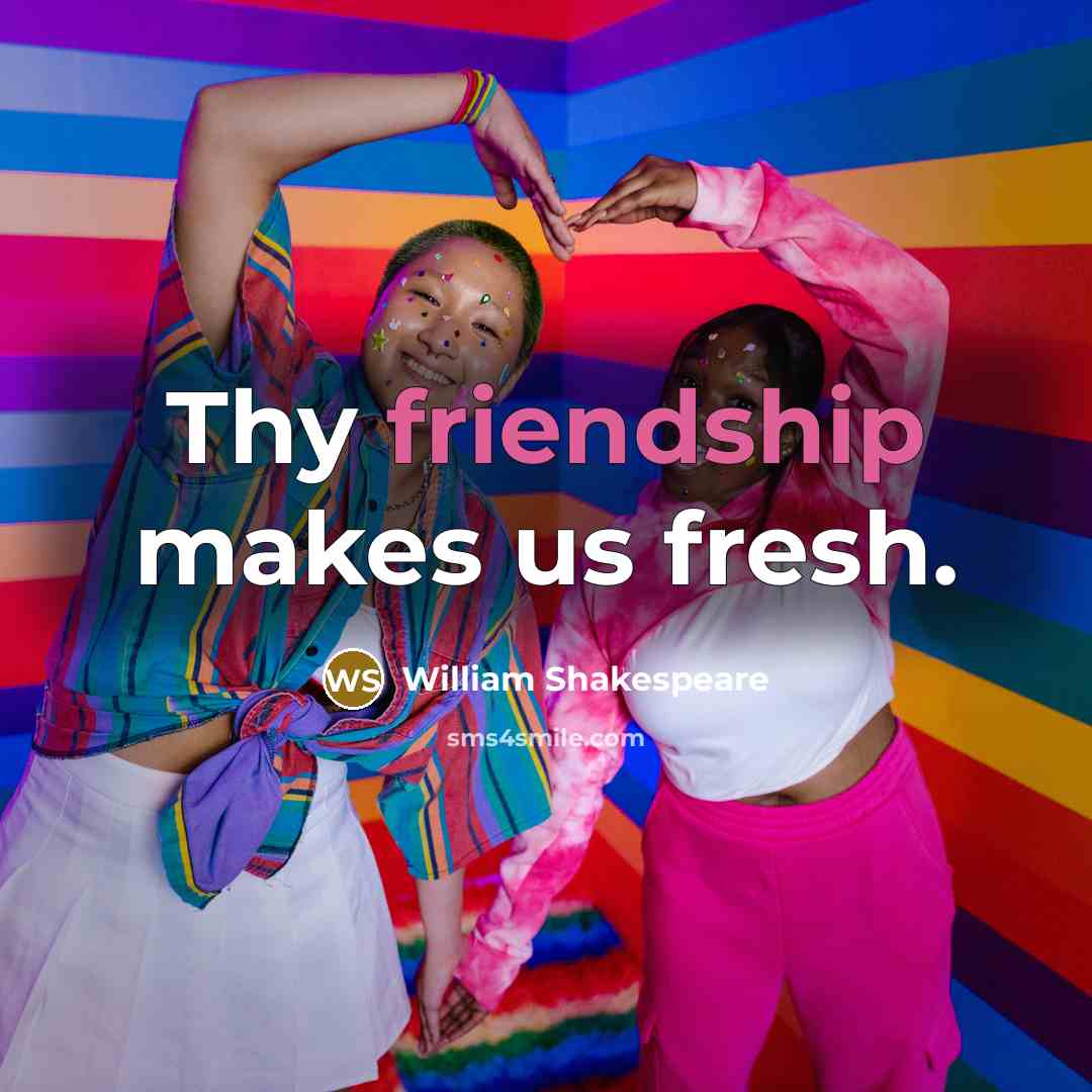 “Thy friendship makes us fresh.” quote by William Shakespeare