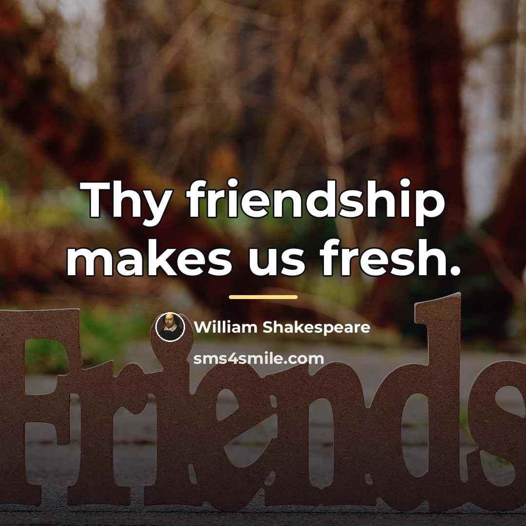 “Thy friendship makes us fresh.…” quote by William Shakespeare