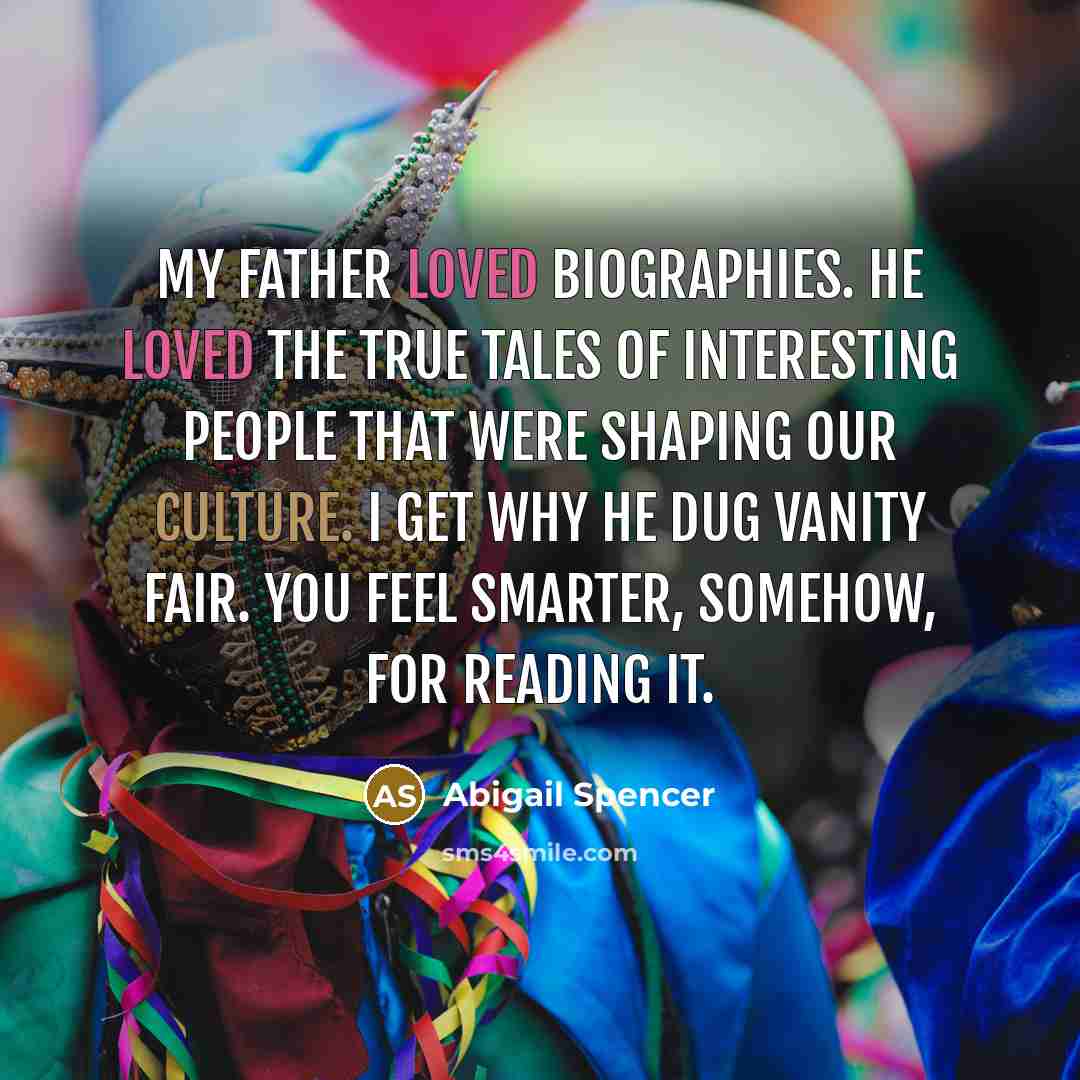 “My father loved biographies. He loved the true tales of…” quote by Abigail Spencer