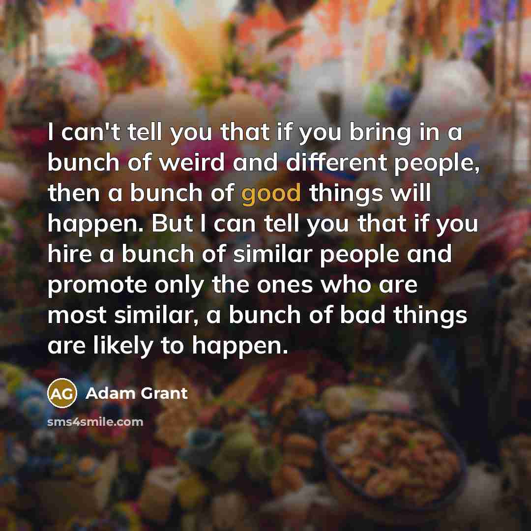 “I can't tell you that if you bring in a…” quote by Adam Grant