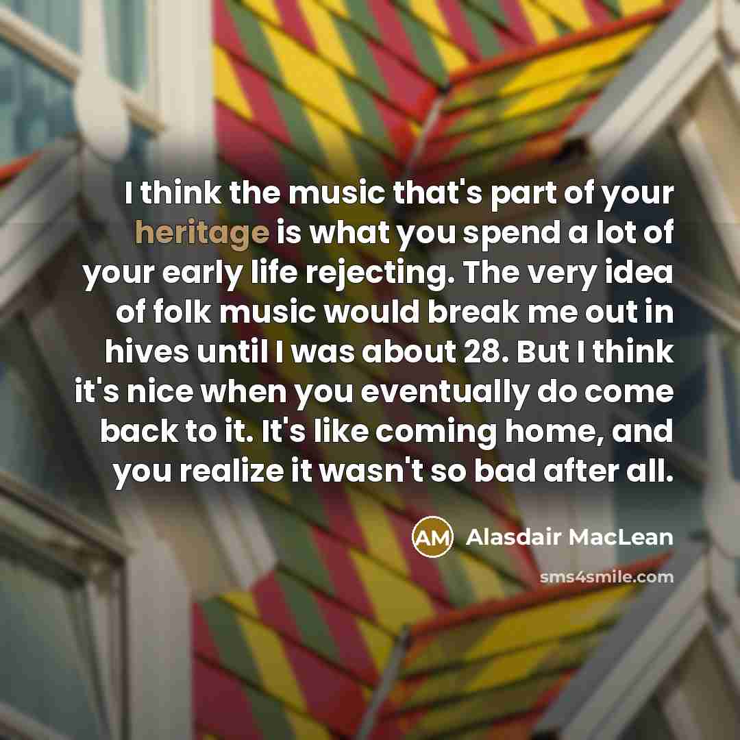 “I think the music that's part of your heritage is…” quote by Alasdair MacLean