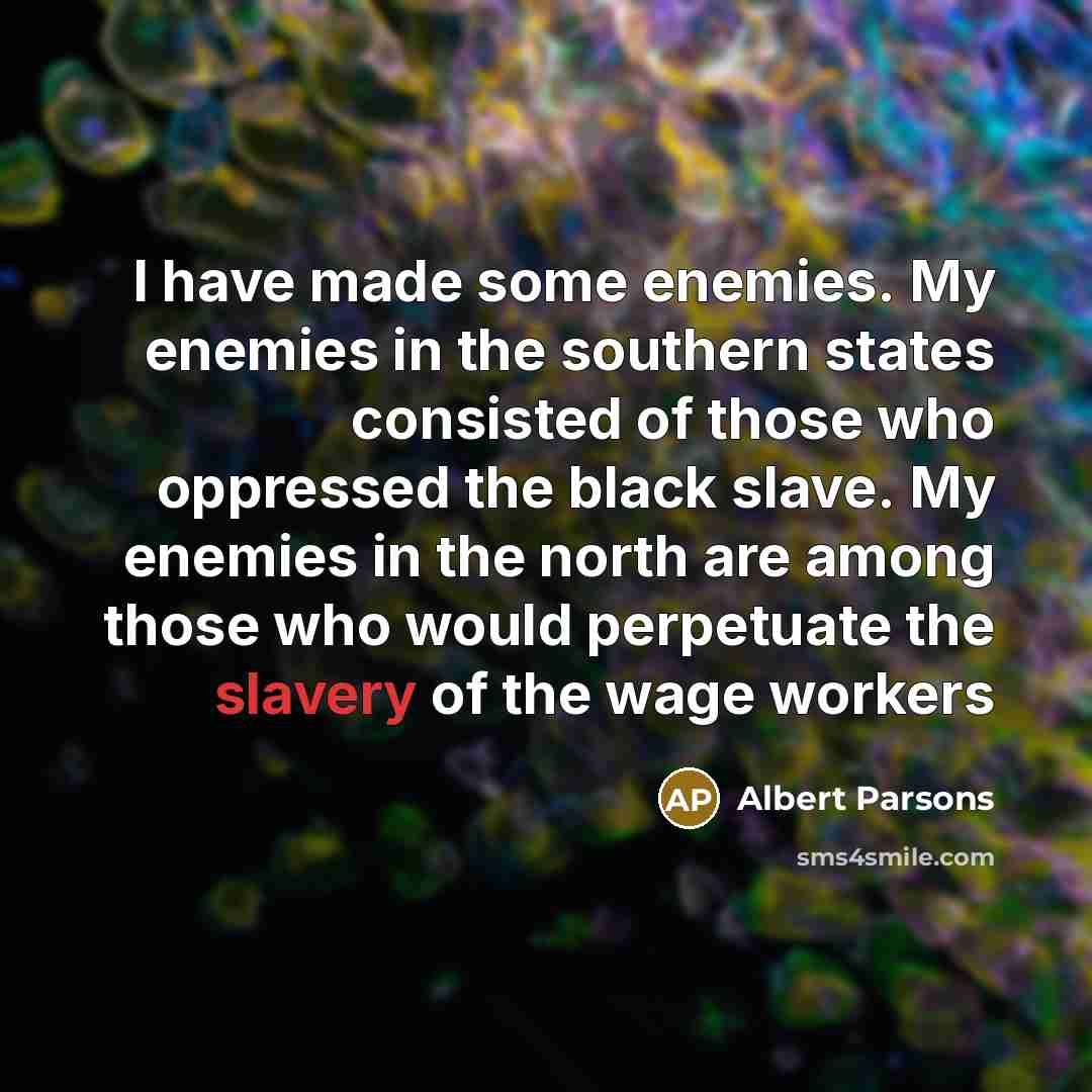 “I have made some enemies. My enemies in the southern…” quote by Albert Parsons