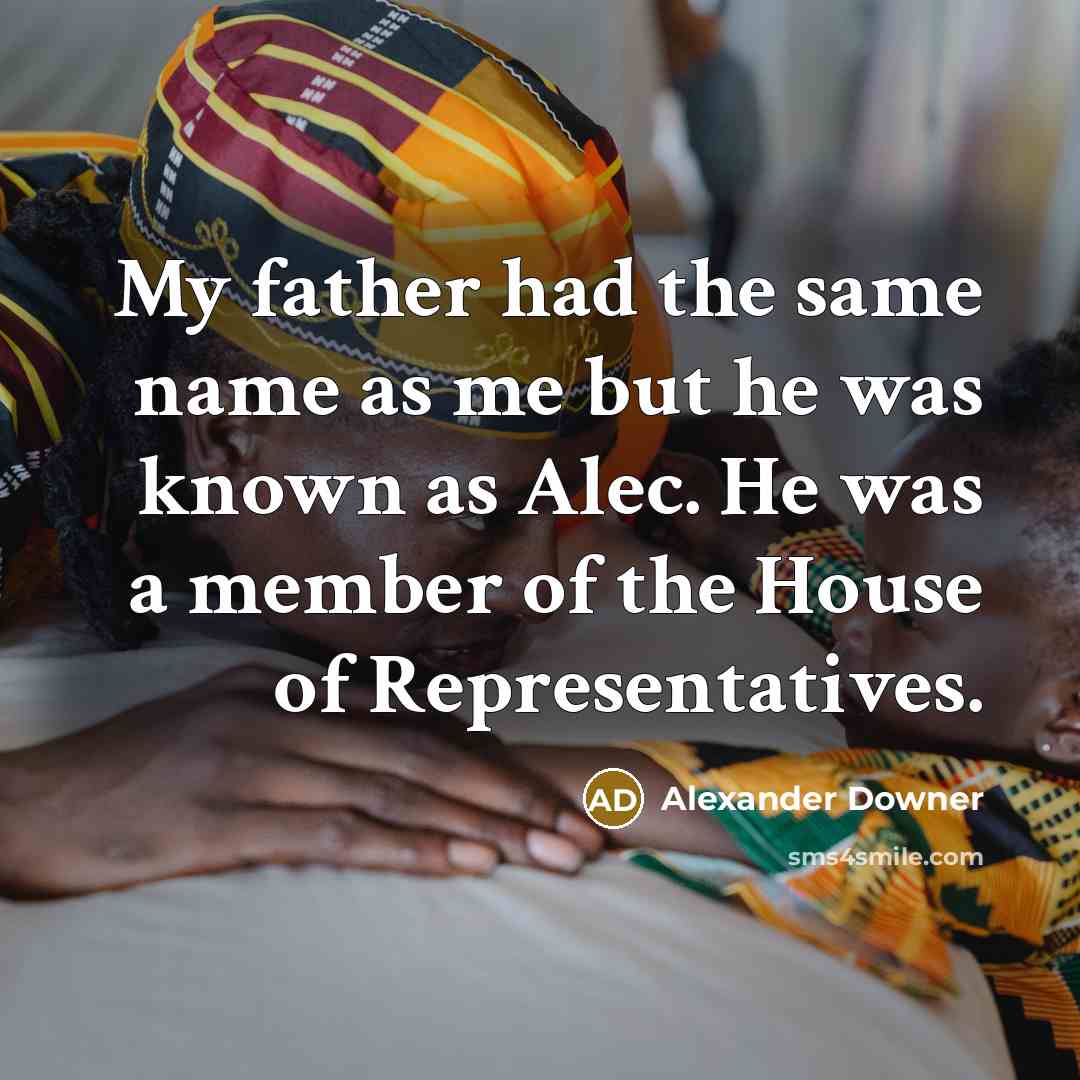 “My father had the same name as me but he…” quote by Alexander Downer