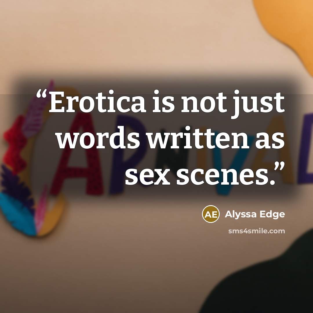 “Erotica is not just words written as sex scenes.” quote by Alyssa Edge