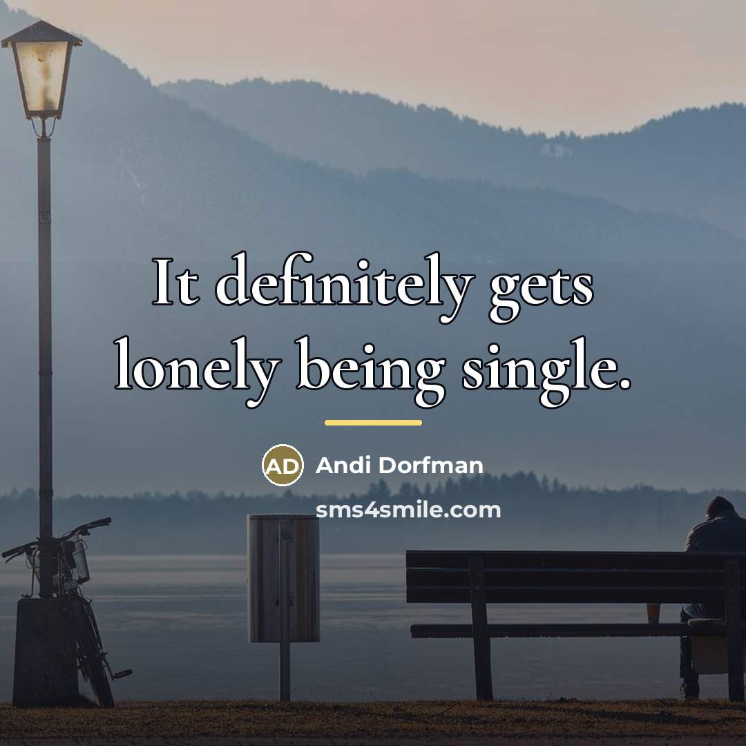 “It definitely gets lonely being single.…” quote by Andi Dorfman