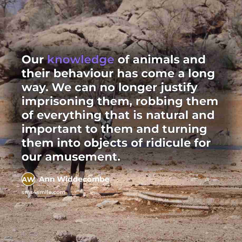 “Our knowledge of animals and their behaviour has come a…” quote by Ann Widdecombe