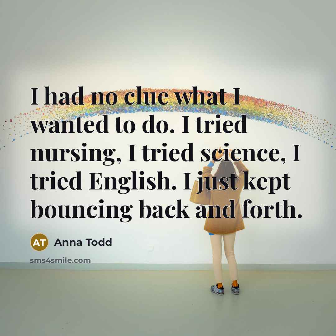 “I had no clue what I wanted to do. I…” quote by Anna Todd