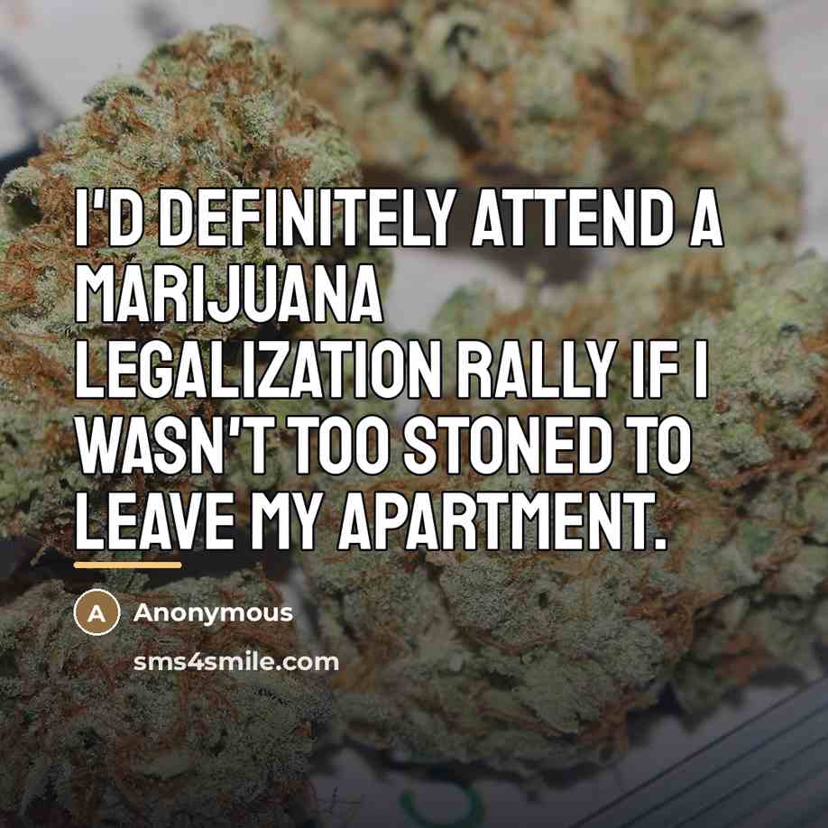 “I'd definitely attend a marijuana legalization rally if I wasn't…” quote by Anonymous