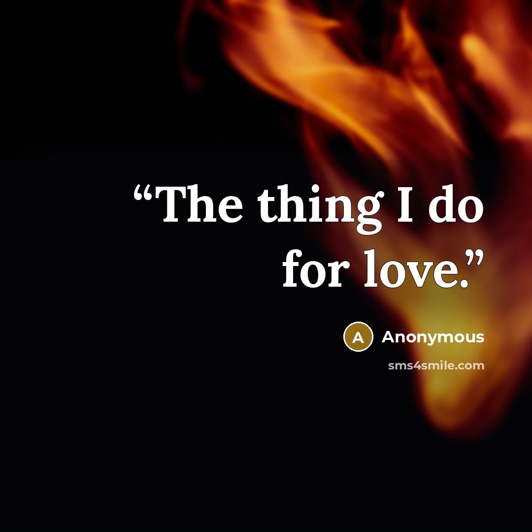 “The thing I do for love.” quote by Anonymous