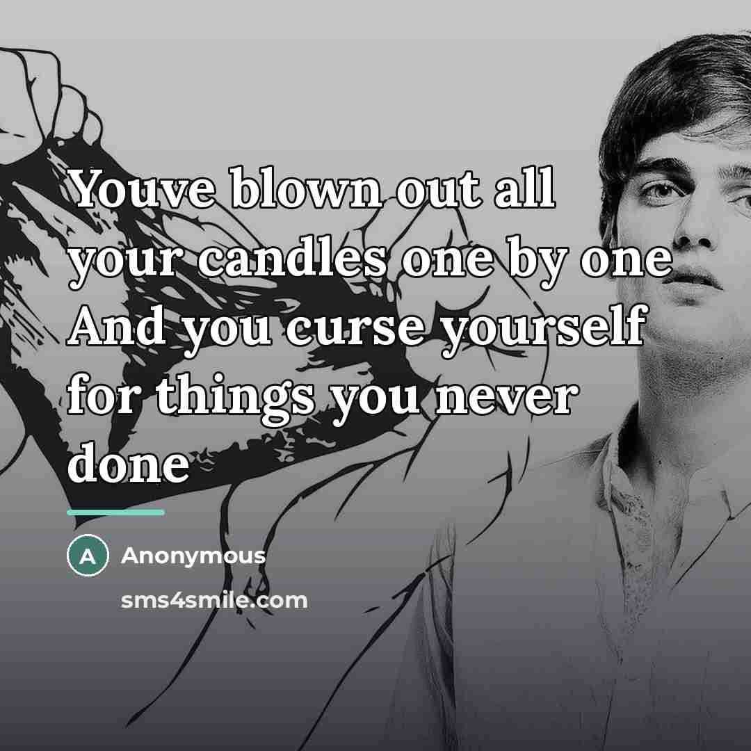 “Youve blown out all your candles one by one And…” quote by Anonymous