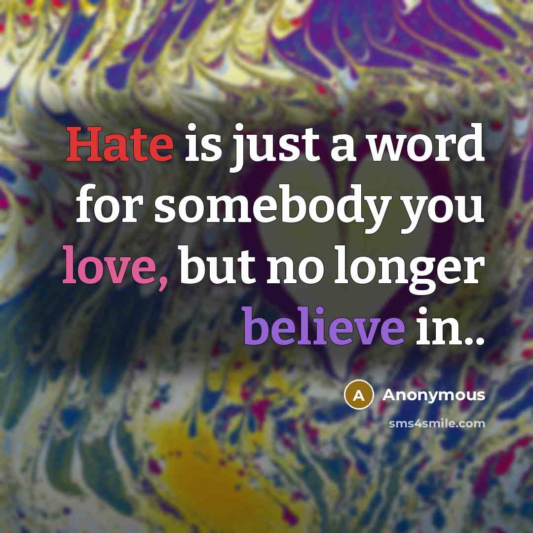 “Hate is just a word for somebody you love, but…” quote by Anonymous