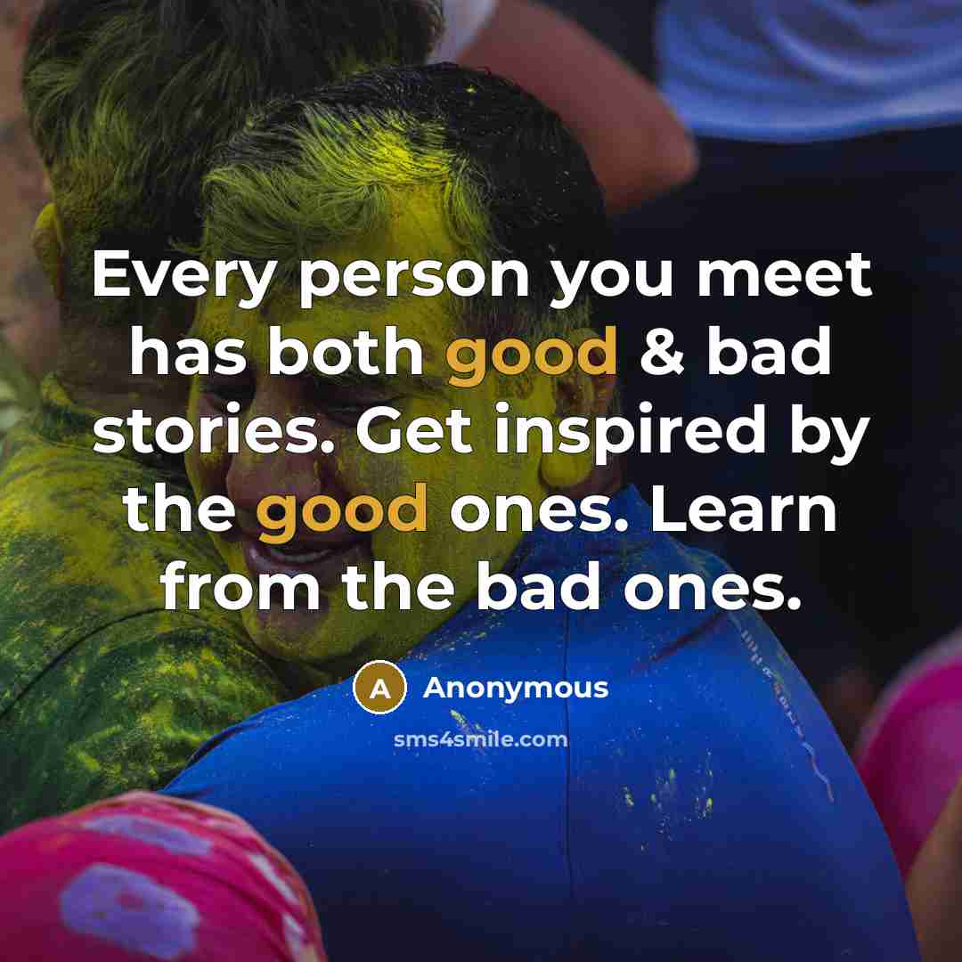 “Every person you meet has both good & bad stories.…” quote by Anonymous