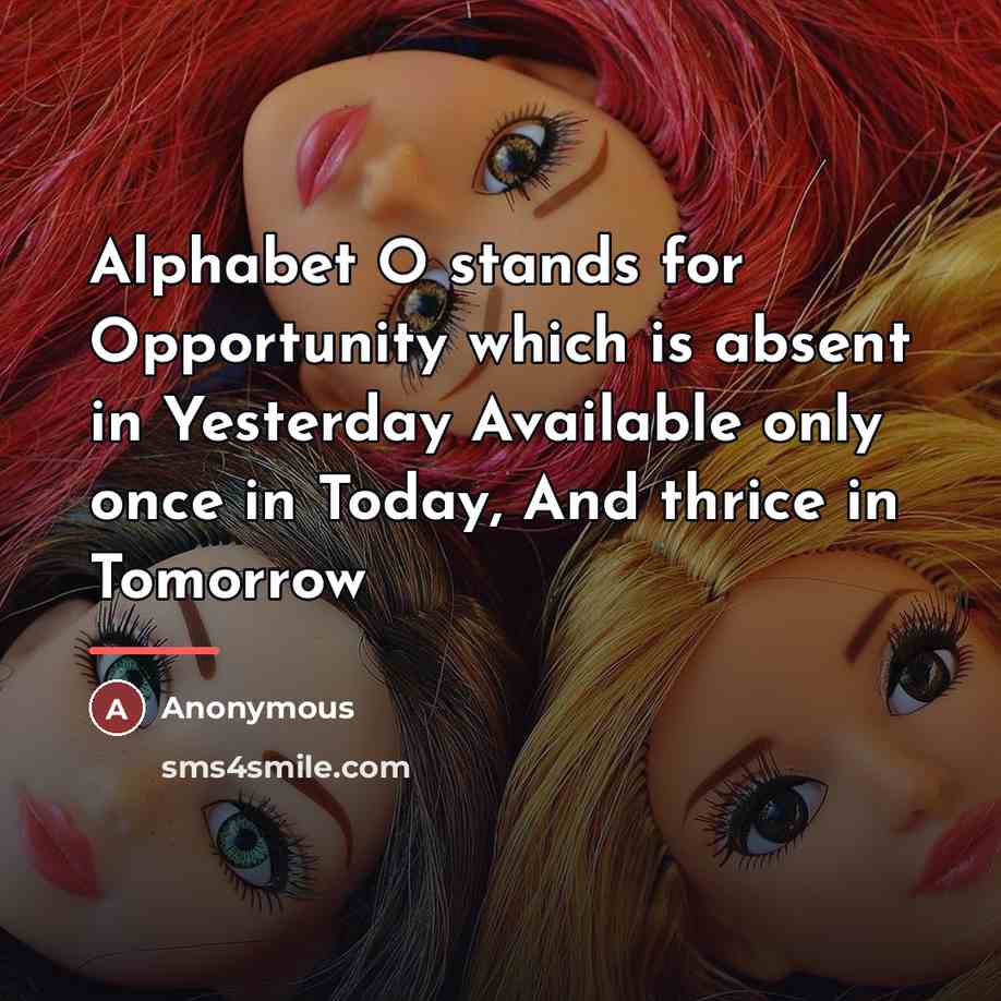 “Alphabet O stands for Opportunity which is absent in Yesterday…” quote by Anonymous