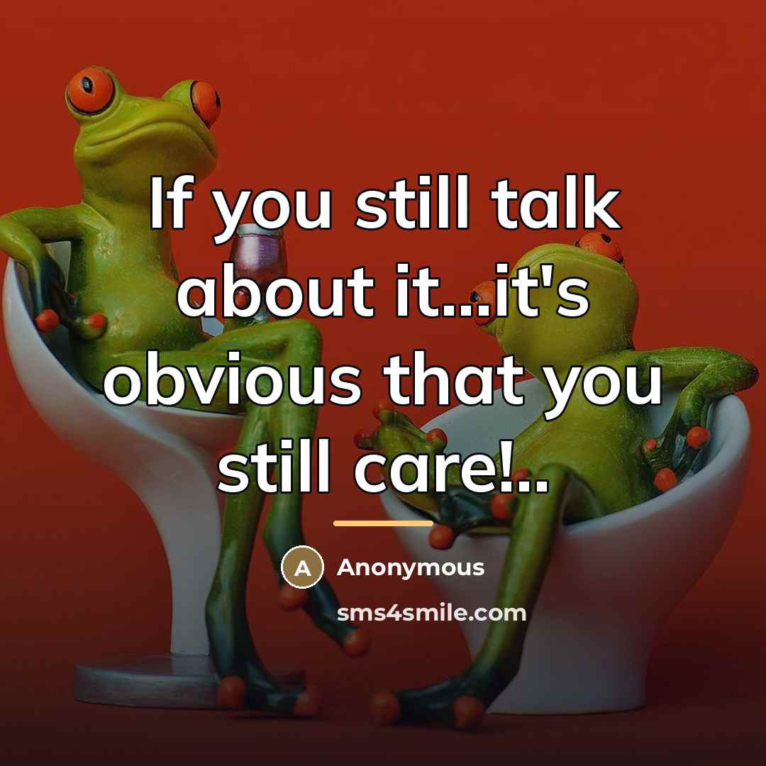 “If you still talk about it...it's obvious that you still…” quote by Anonymous