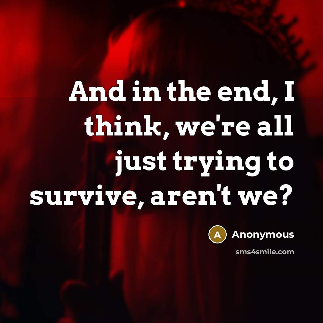 “And in the end, I think, we're all just trying…” quote by Anonymous