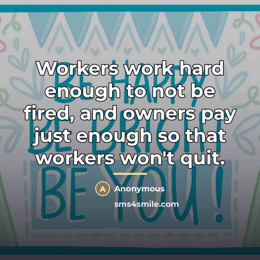 “Workers work hard enough to not be fired, and owners…” quote by Anonymous