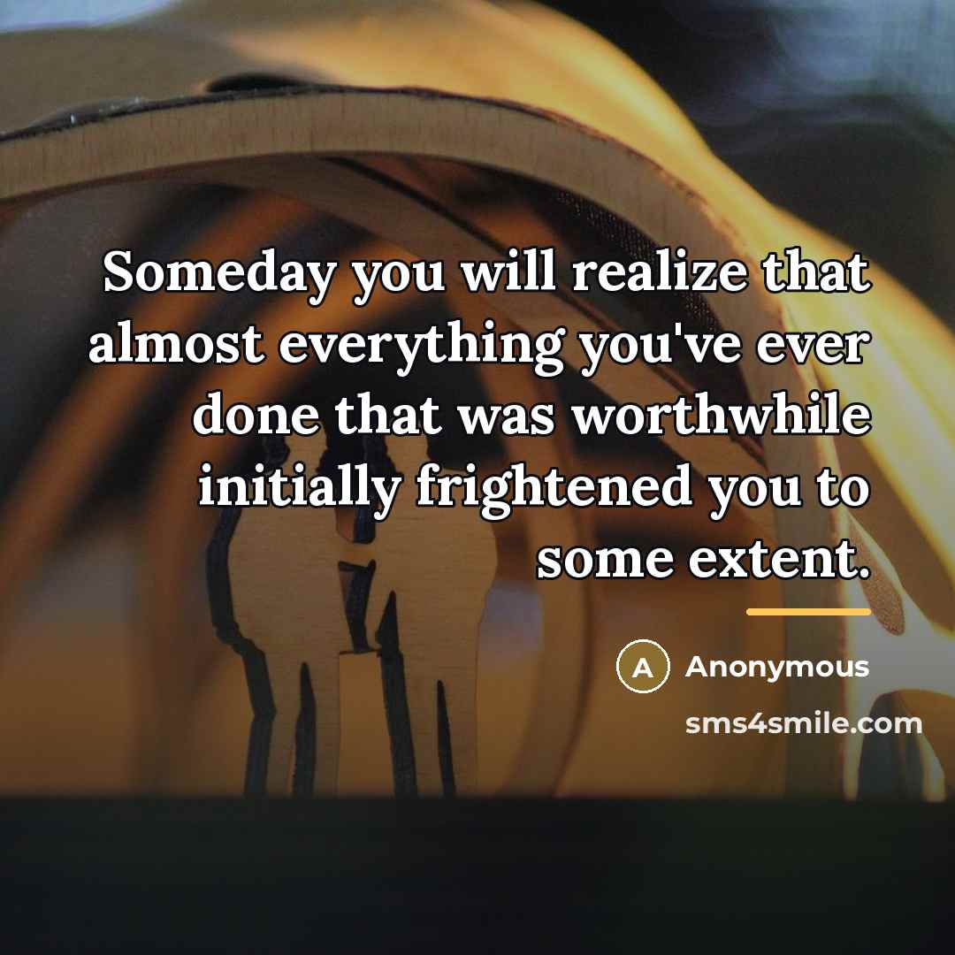 “Someday you will realize that almost everything you've ever done…” quote by Anonymous