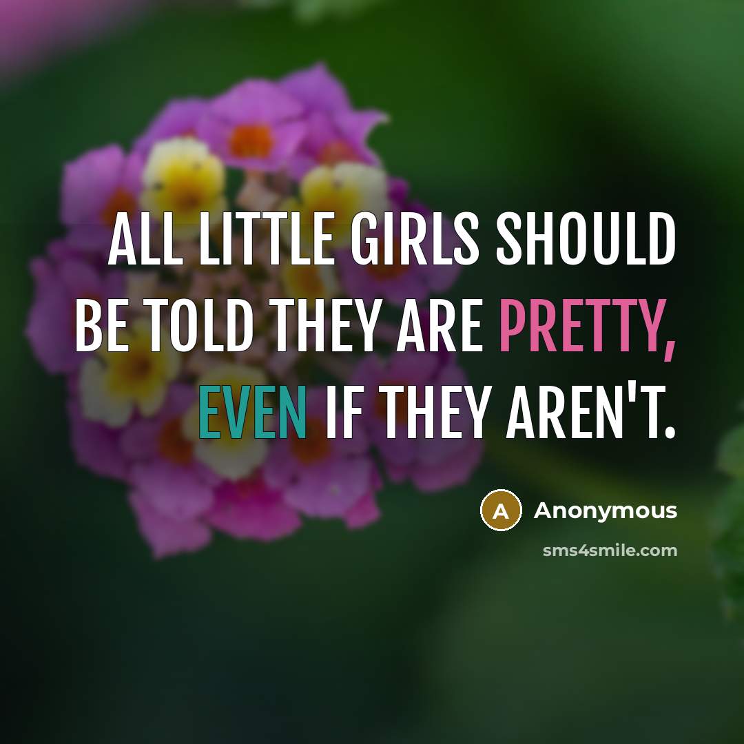 “All little girls should be told they are pretty, even…” quote by Anonymous