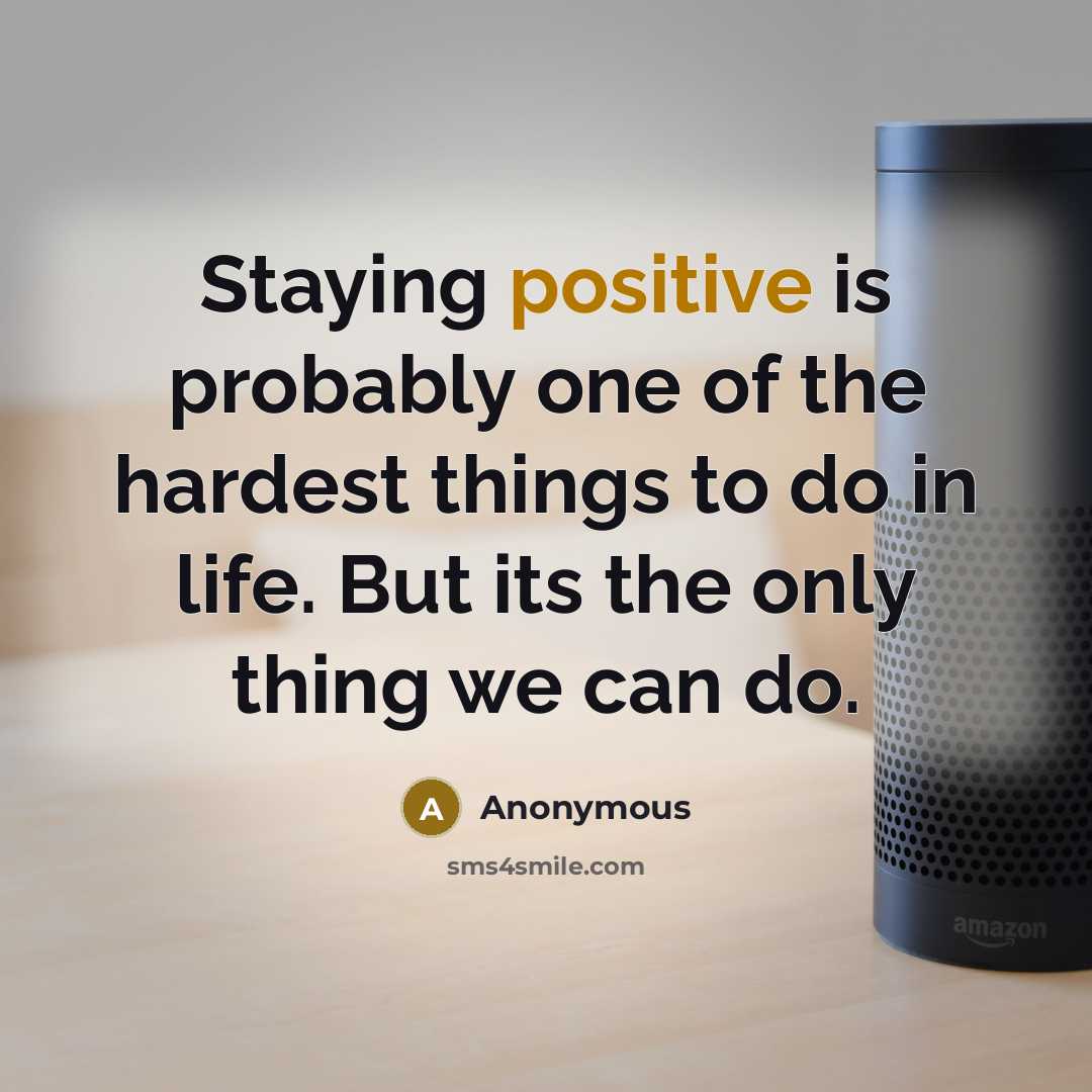 “Staying positive is probably one of the hardest things to…” quote by Anonymous