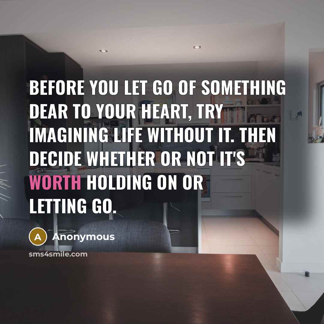 “Before you let go of something dear to your heart,…” quote by Anonymous