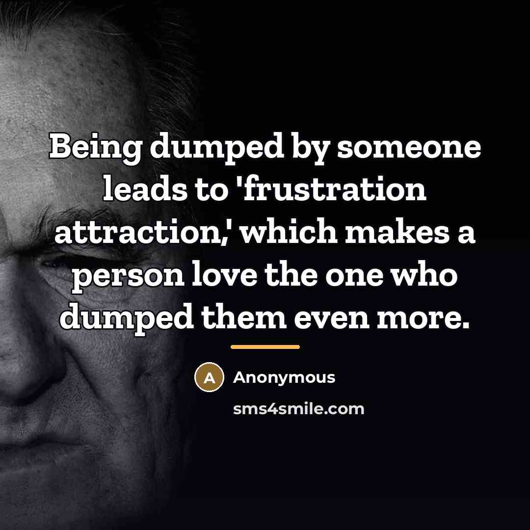 “Being dumped by someone leads to 'frustration attraction,' which makes…” quote by Anonymous
