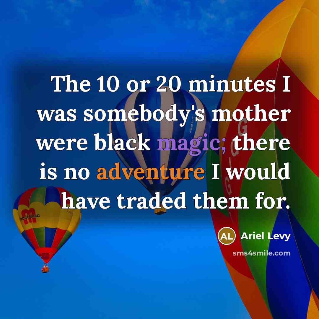 “The 10 or 20 minutes I was somebody's mother were…” quote by Ariel Levy