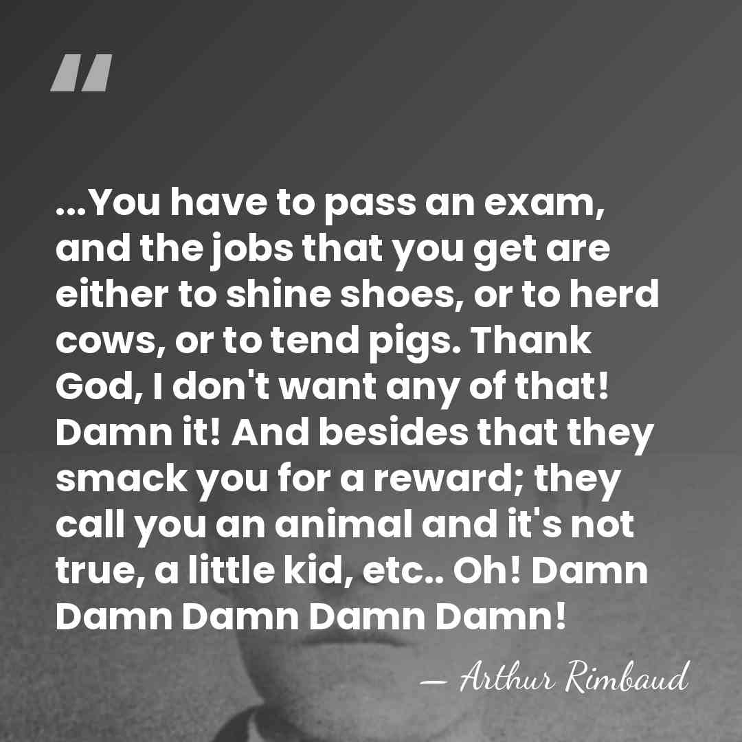 ...You have to pass an exam, and the jobs that you get&hellip; - Arthur Rimbaud