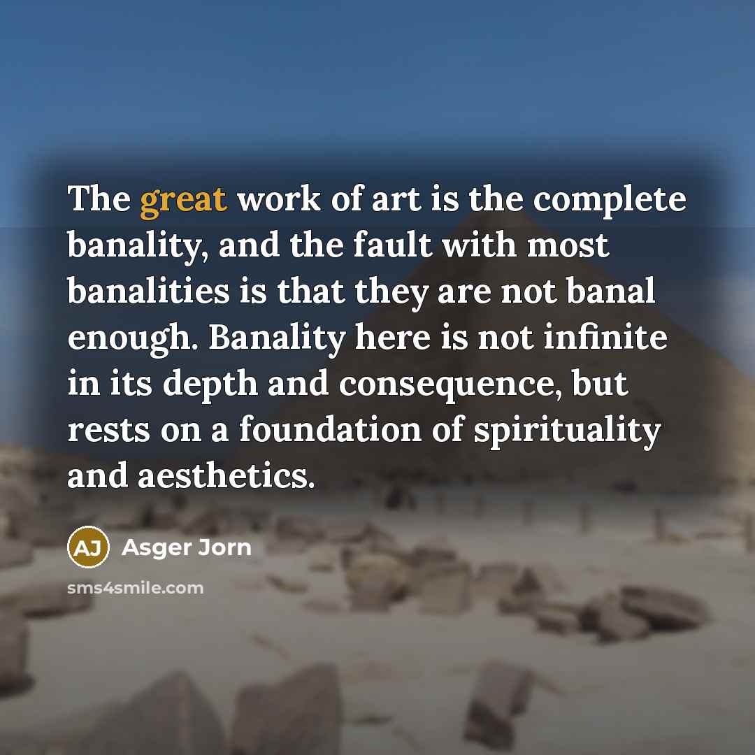“The great work of art is the complete banality, and…” quote by Asger Jorn