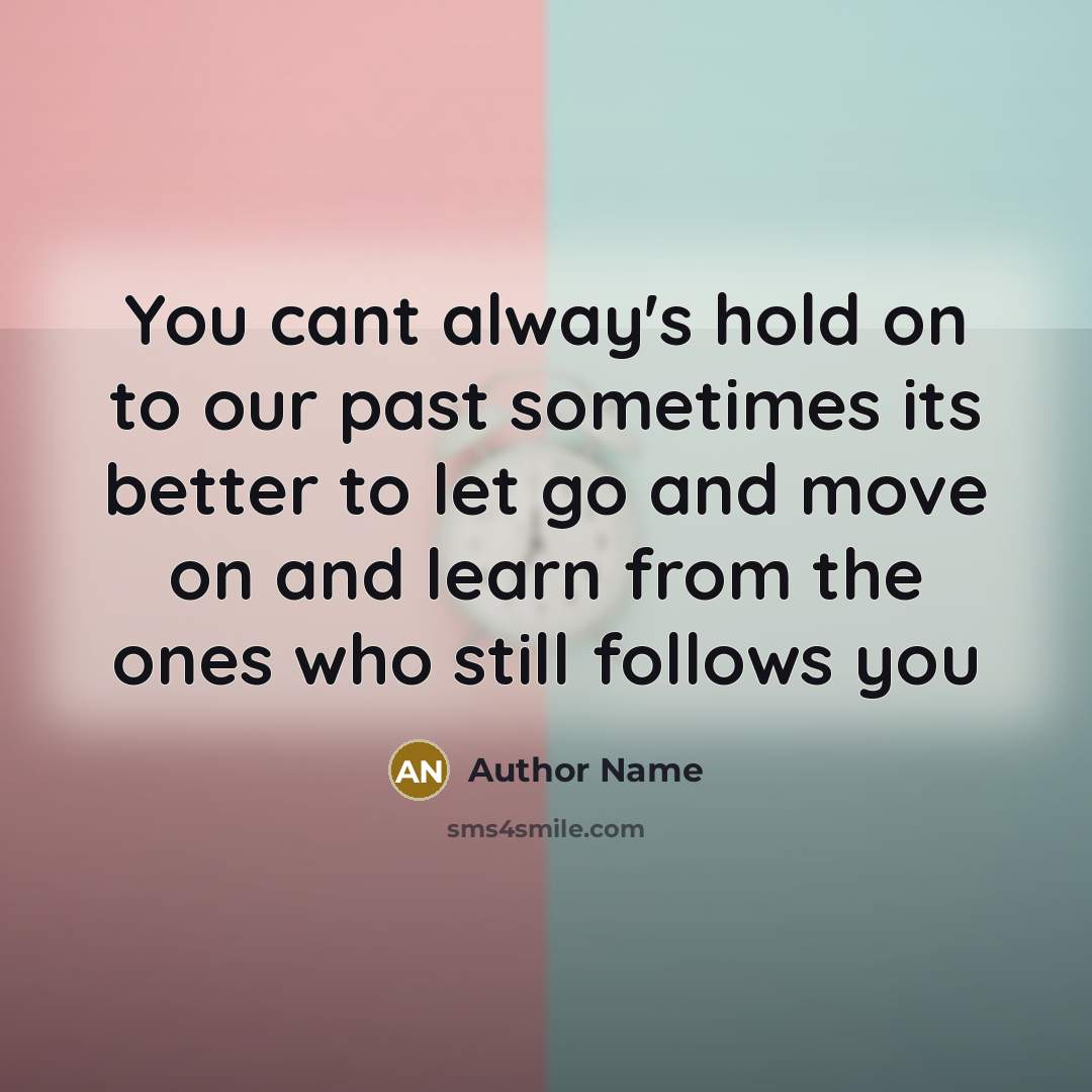 “You cant alway's hold on to our past sometimes its…” quote by Author Name