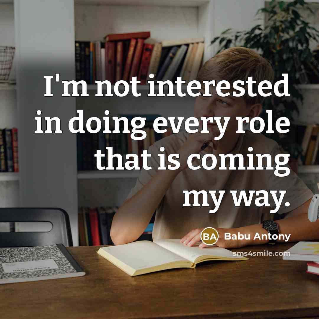 “I'm not interested in doing every role that is coming…” quote by Babu Antony