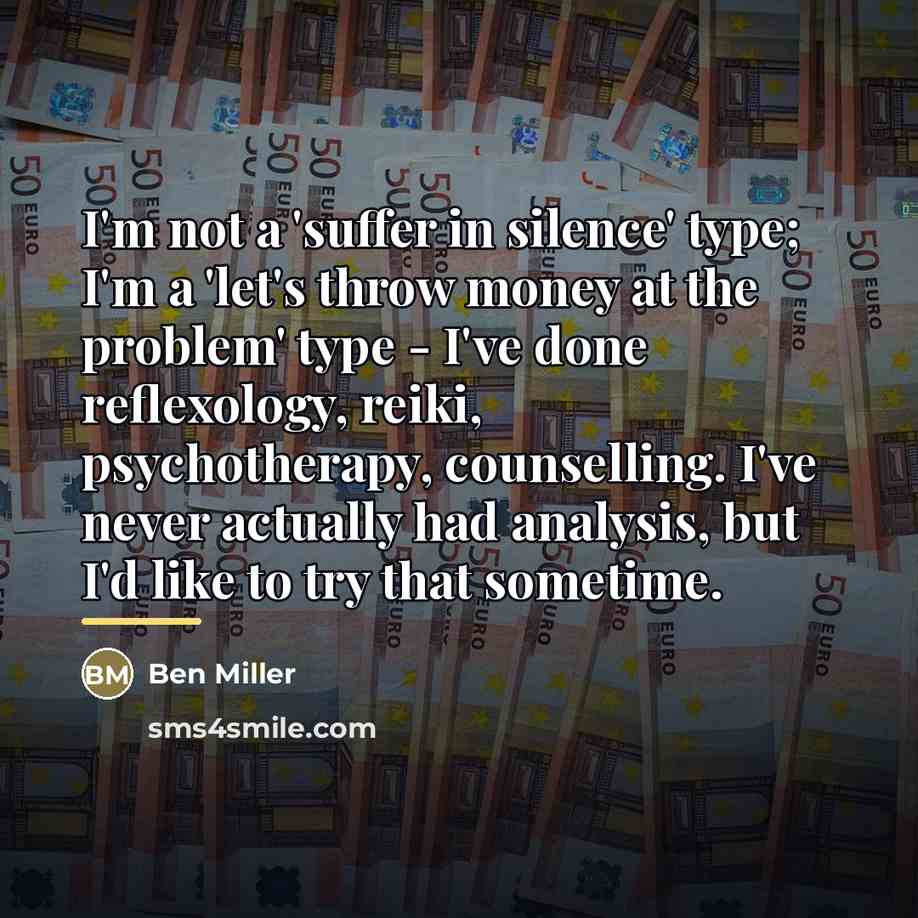 “I'm not a 'suffer in silence' type; I'm a 'let's…” quote by Ben Miller