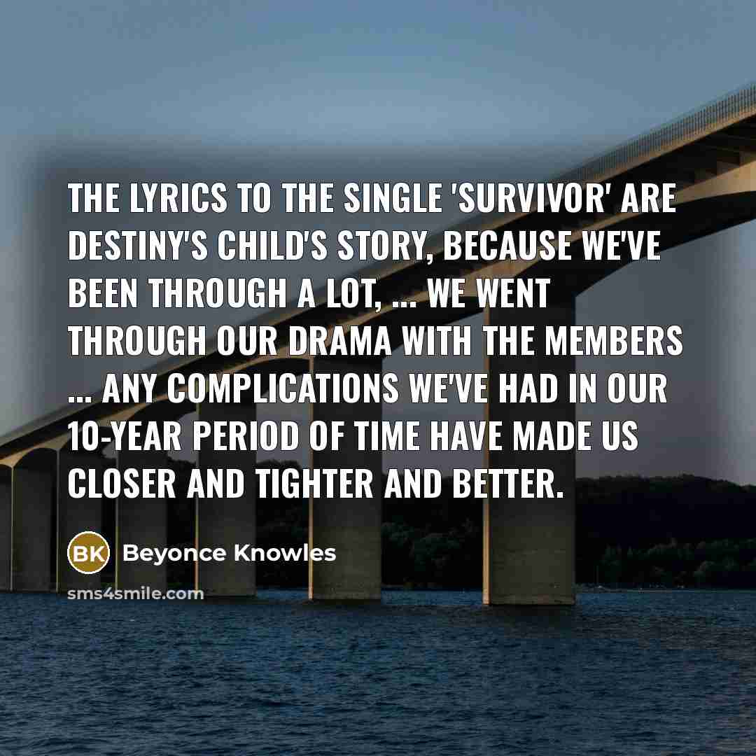 “The lyrics to the single 'Survivor' are Destiny's Child's story,…” quote by Beyonce Knowles