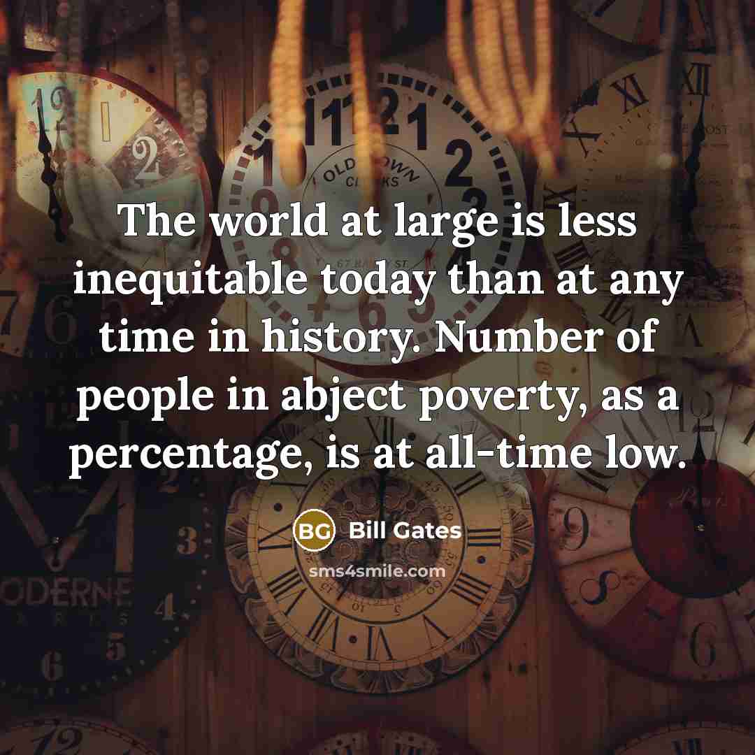“The world at large is less inequitable today than at…” quote by Bill Gates