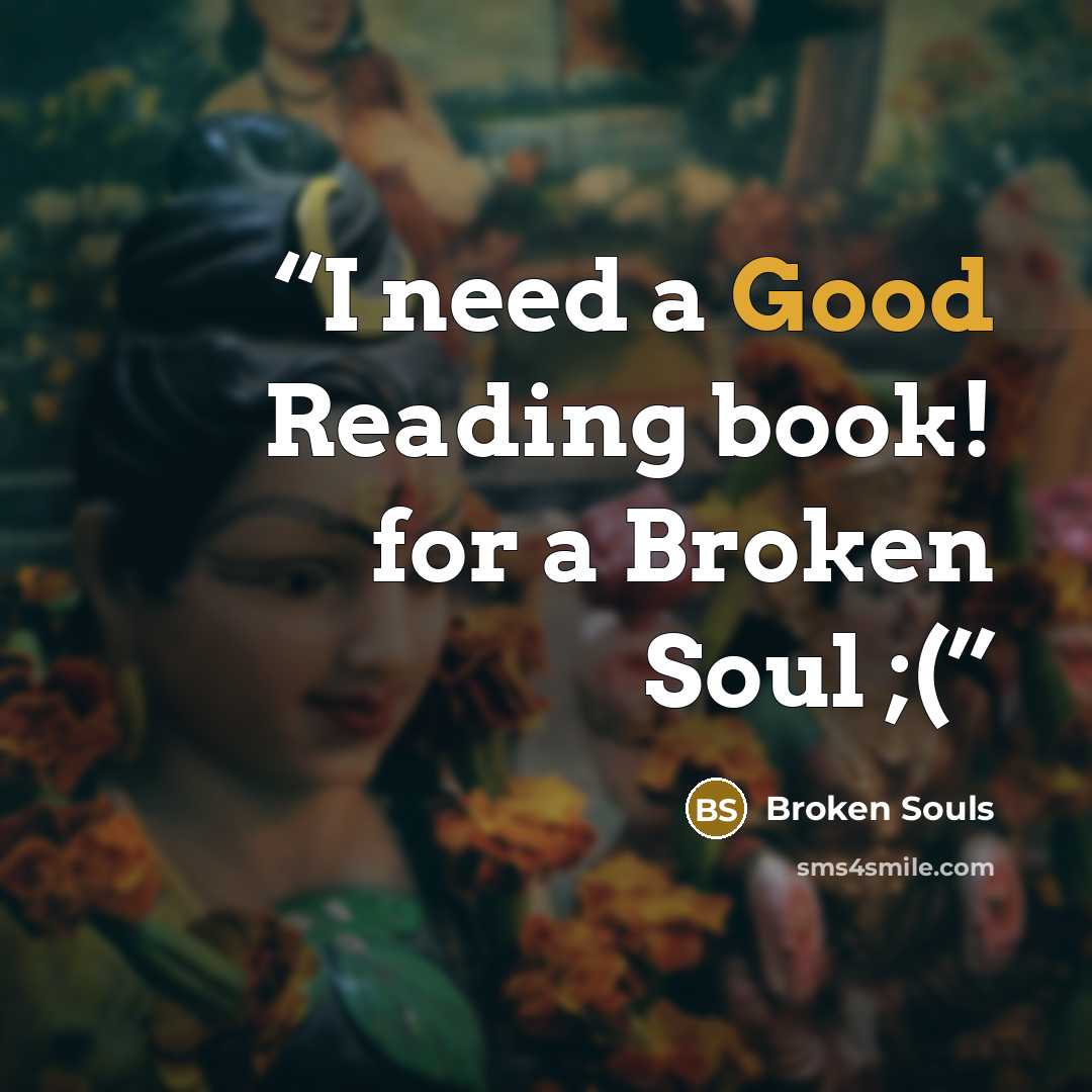 “I need a Good Reading book! for a Broken Soul ;(” quote by Broken Souls