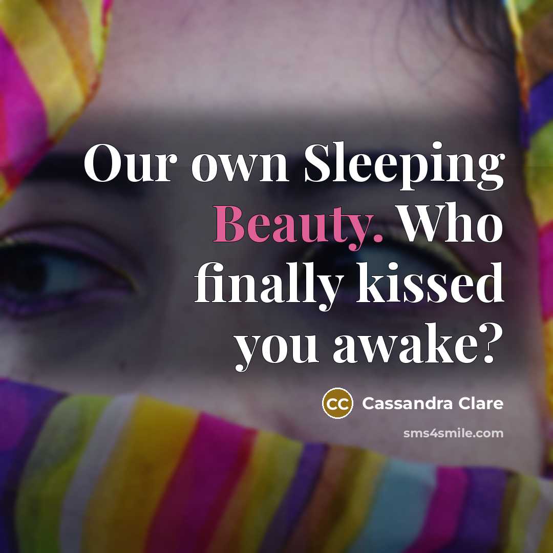“Our own Sleeping Beauty. Who finally kissed you awake?…” quote by Cassandra Clare