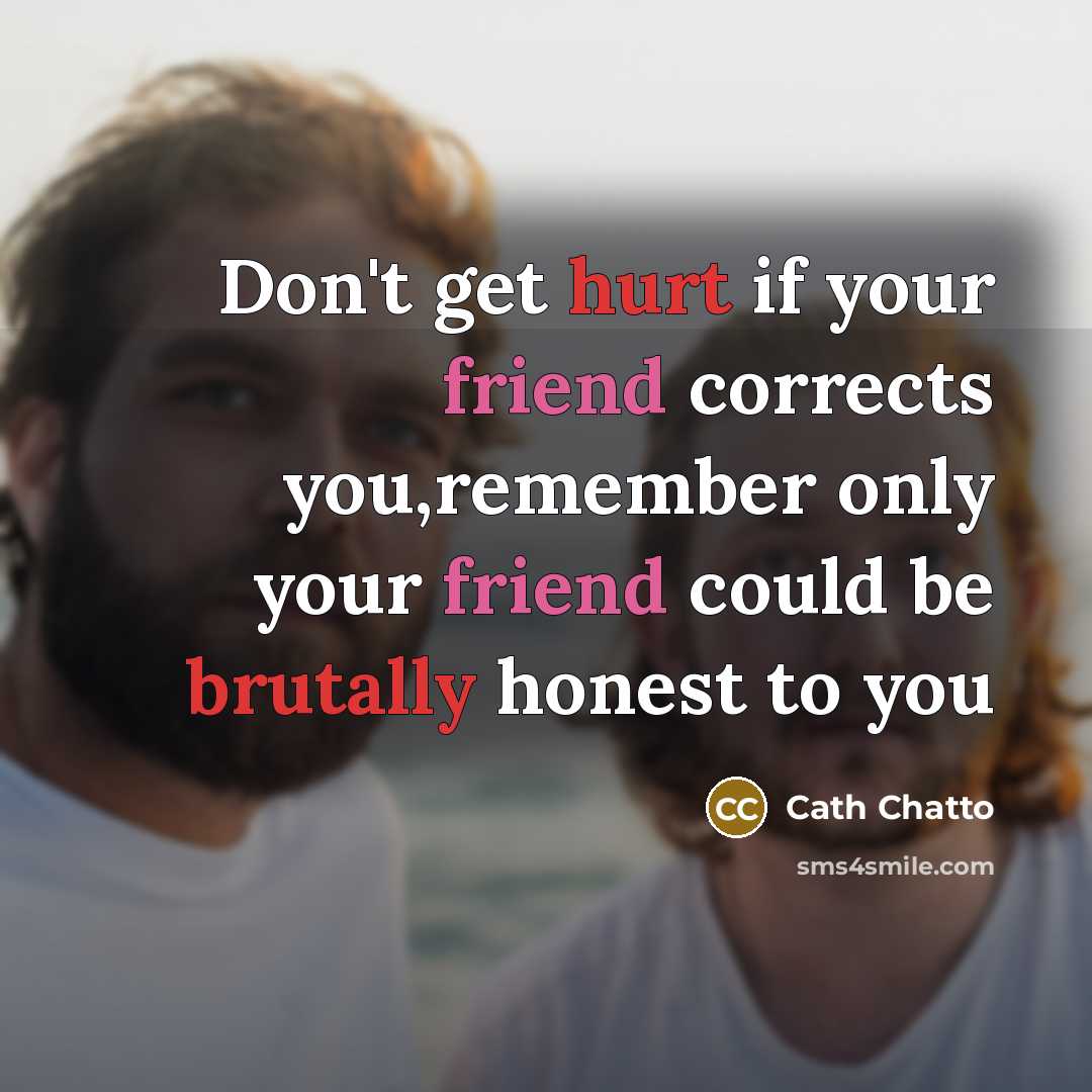 “Don't get hurt if your friend corrects you,remember only your…” quote by Cath Chatto