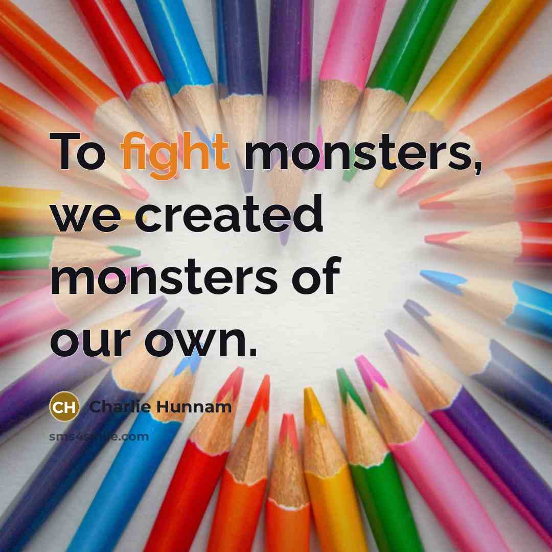 “To fight monsters, we created monsters of our own.” quote by Charlie Hunnam